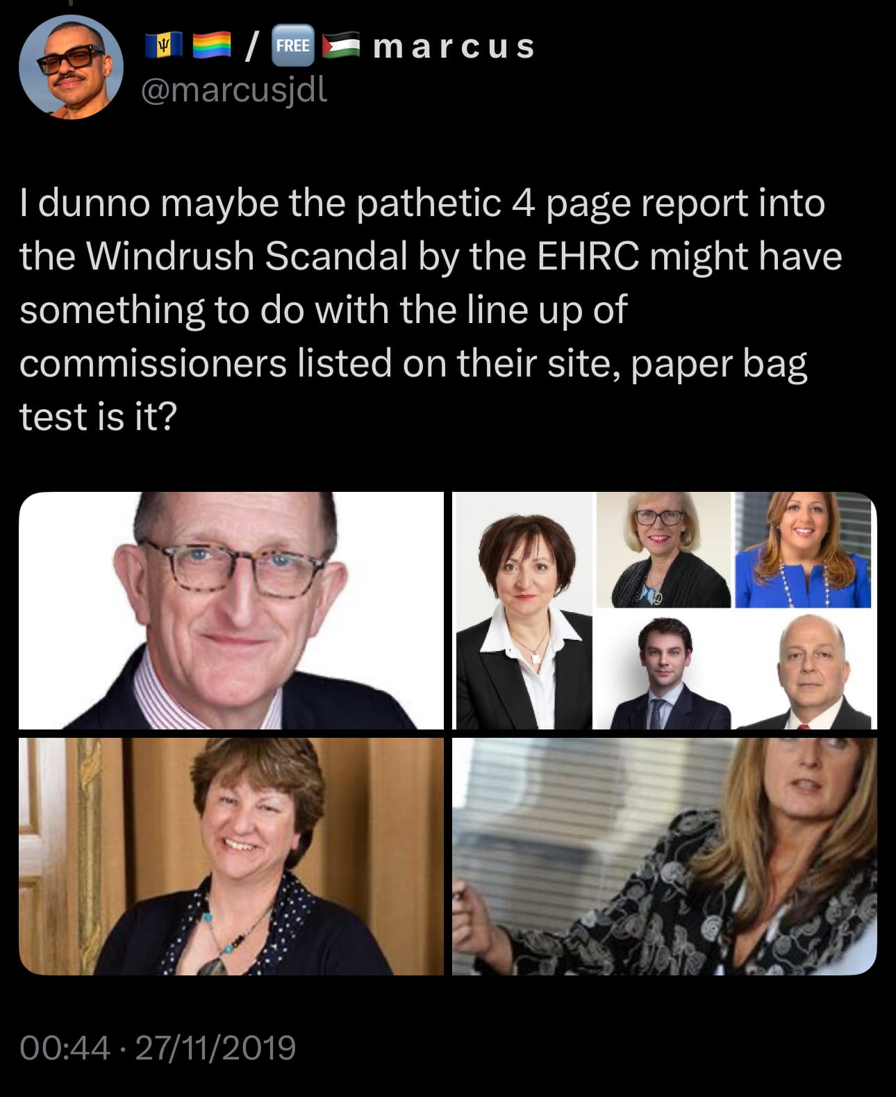 Tweet by me 27/11/2019 I dunno maybe the pathetic 4 page report into the Windrush Scandal by the EHRC might have something to do with the line up of commissioners listed on their site, paper bag test is it? - the picture shows 8 people only one of whom is not white.