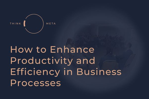 How to Enhance Productivity and Efficiency in Business Processes