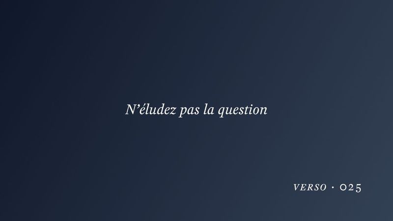 N’éludez pas la question