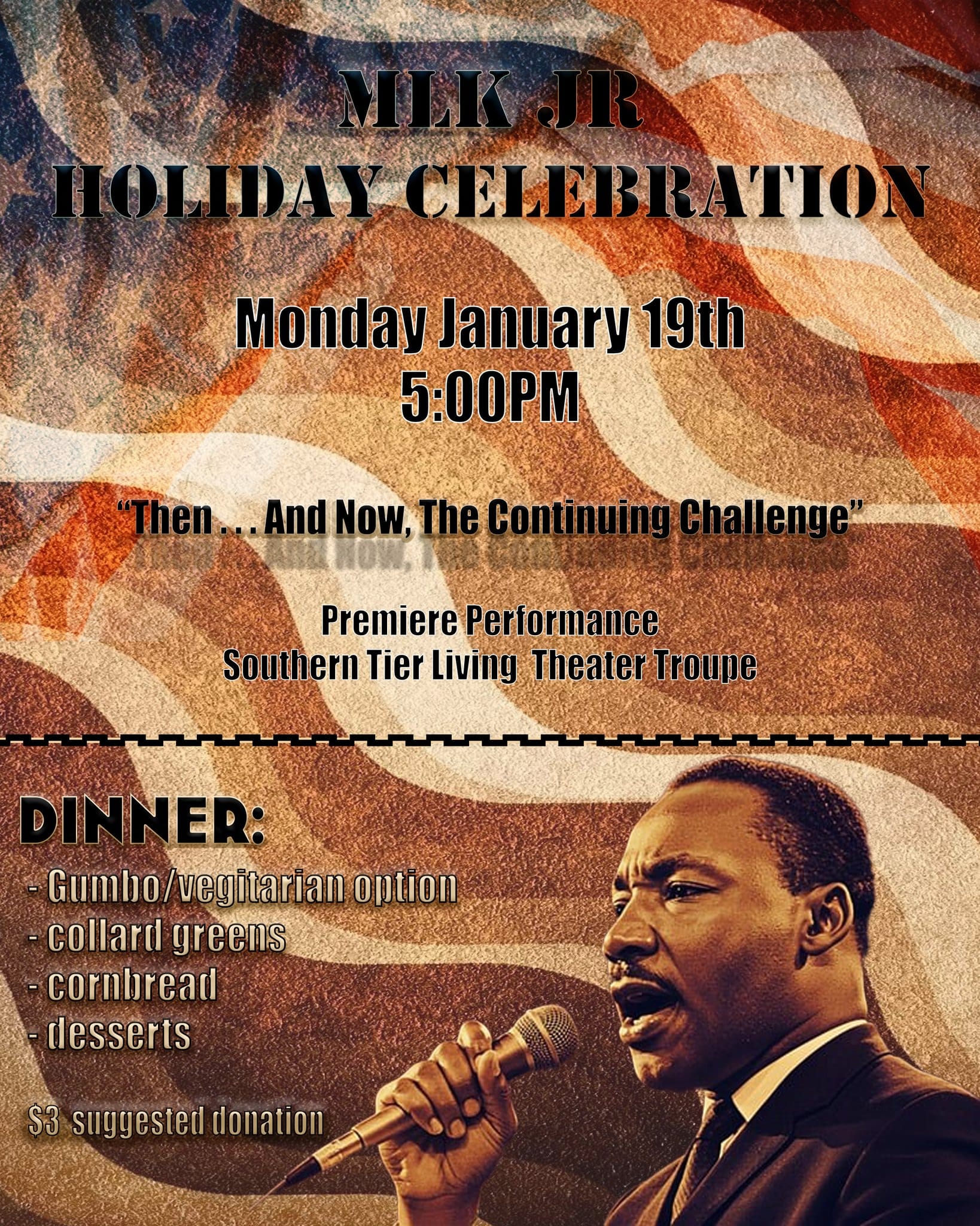 Poster announcing an “MLK Jr Holiday Celebration” set against a textured, stylized American flag background. Large text reads “Monday January 19th, 5:00 PM.” A subtitle says, “Then… And Now, The Continuing Challenge.” Additional text notes a premiere performance by the Southern Tier Living Theater Troupe. The lower portion lists dinner items—gumbo (with vegetarian option), collard greens, cornbread, and desserts—with a $3 suggested donation. At bottom right is an illustrated portrait of Martin Luther King Jr. speaking into a microphone.