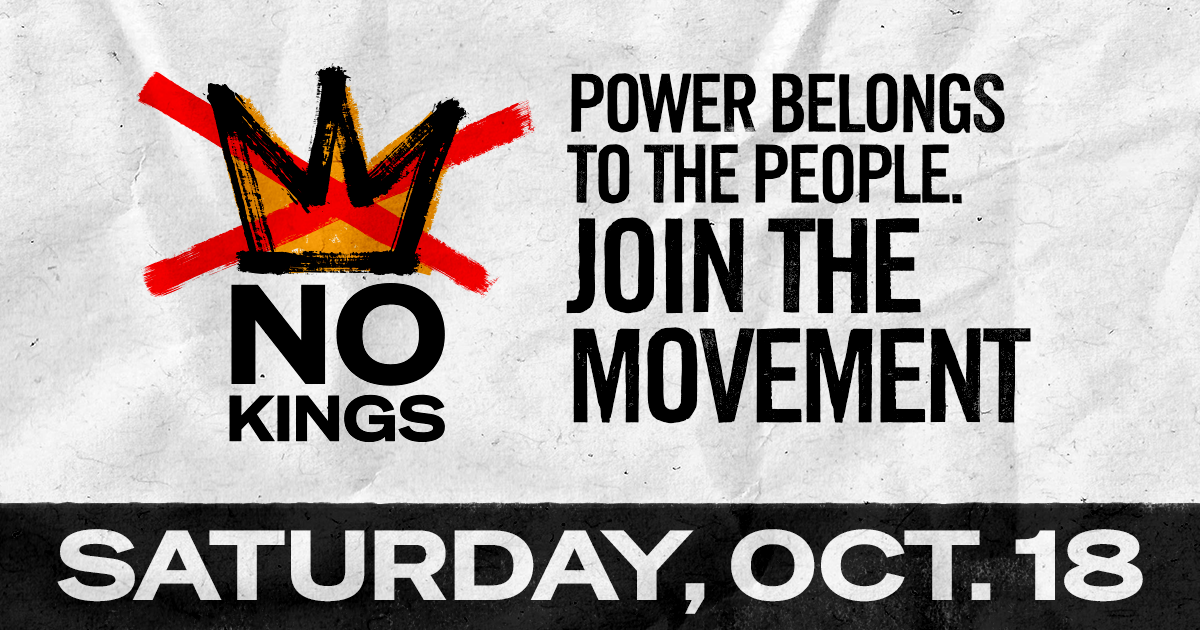 No Kings. Power belongs to the people. Join the movement. Saturday, October 18.