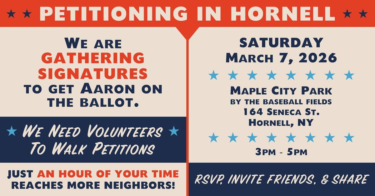 Petitioning in Hornell.” Gathering signatures to get Aaron on the ballot. Volunteers needed. March 7, 2026, 3–5pm, Maple City Park, 164 Seneca St., Hornell, NY. RSVP and share.