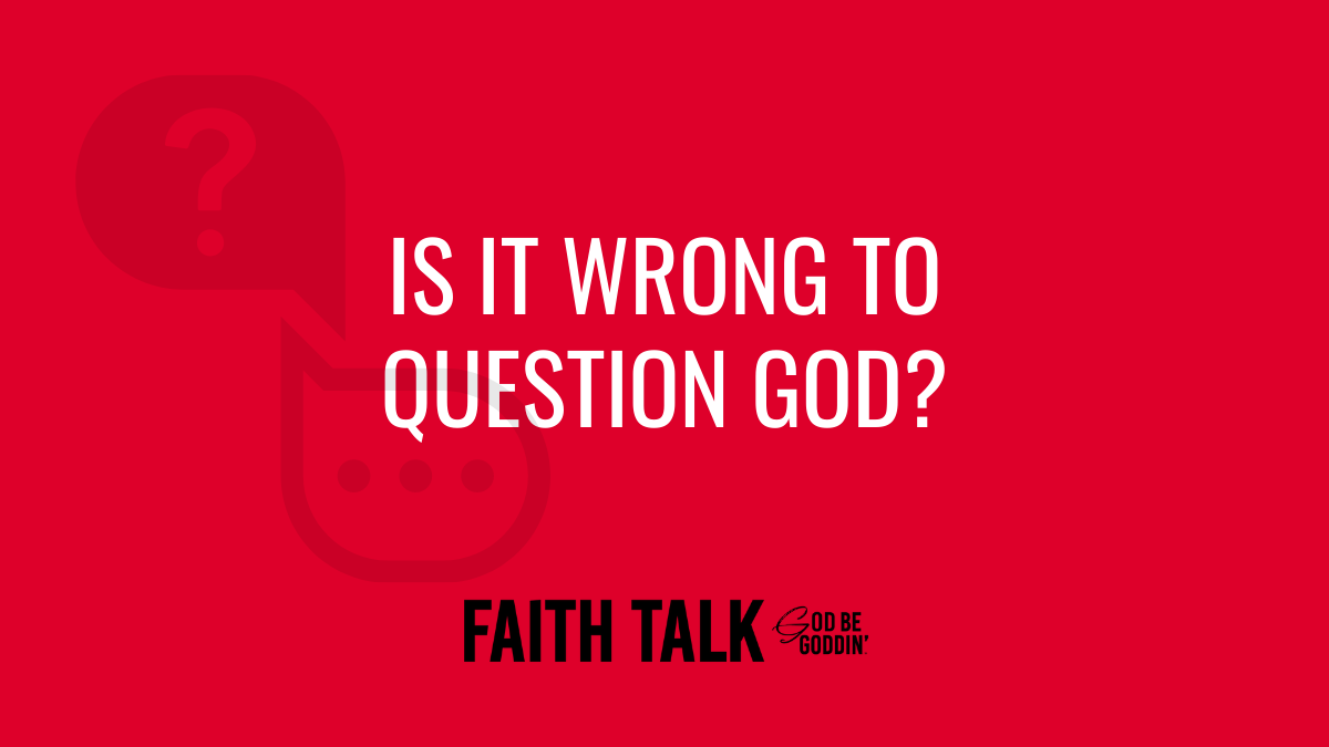 Is It Wrong To Question God?