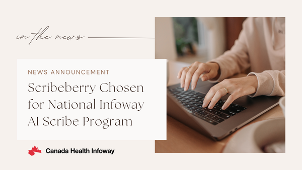 Scribeberry Chosen for Canada’s National Infoway AI Scribe Program — Here’s What It Means for Your Practice