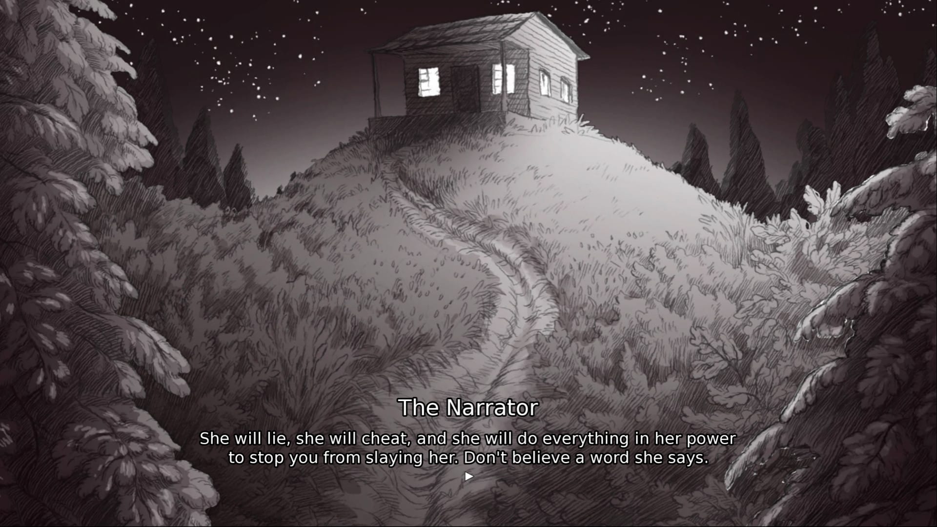 A cabin on a hill in the woods. The Narrator is saying "She will lie, she will cheat, and she will do everything in her power to stop you from slaying her. Don't believe a word she says." in a screenshot from Slay the Princess