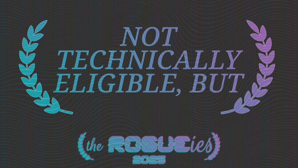 The Rogueies: Not Technically Eligible, But