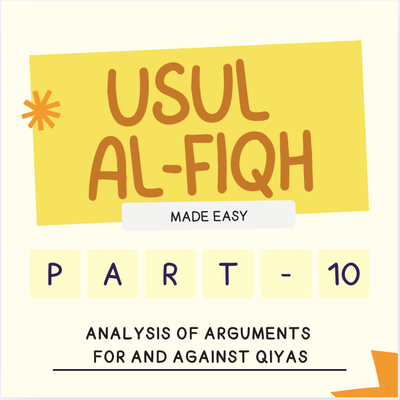 Usul-Al-Fiqh Made Easy (Part 10) - Analysis of Arguments For and Against Qiyas