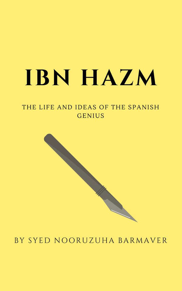 📕Our First Book Published: Ibn Hazm, The Life And Ideas Of A Spanish Genius By Syed Nooruzuha Barmaver