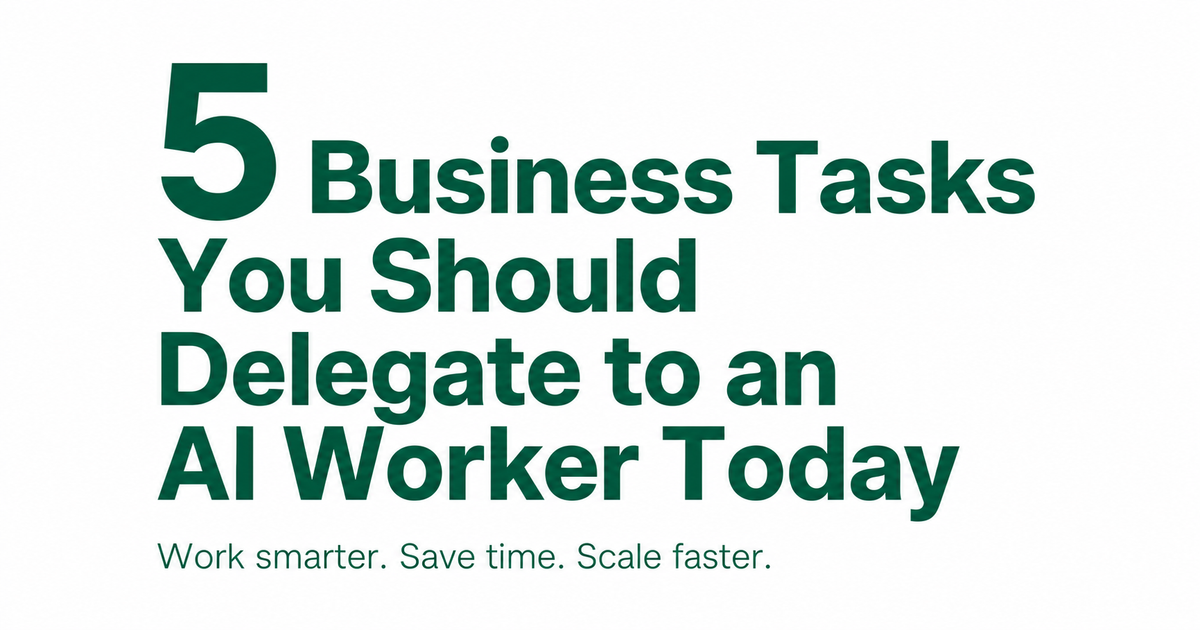 5 Business Tasks You Should Delegate to an AI Worker Today