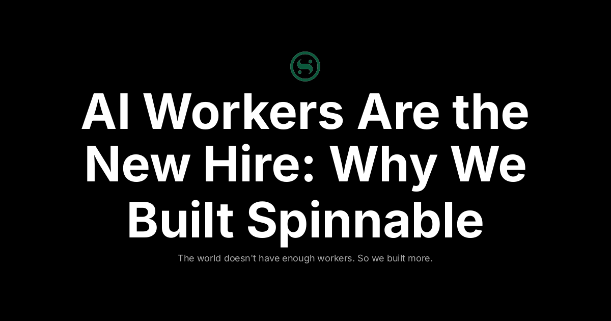 AI Workers Are the New Hire: Why We Built Spinnable