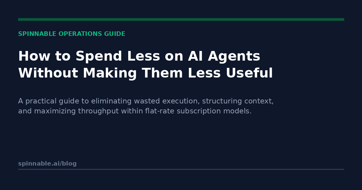 Spinnable Operations Guide: How to Spend Less on AI Agents Without Making Them Less Useful