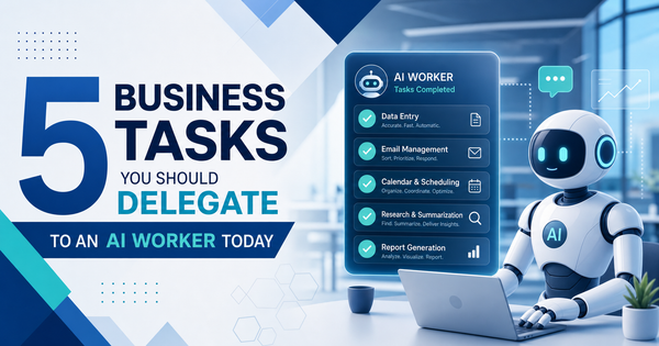 5 Business Tasks You Should Delegate to an AI Worker Today