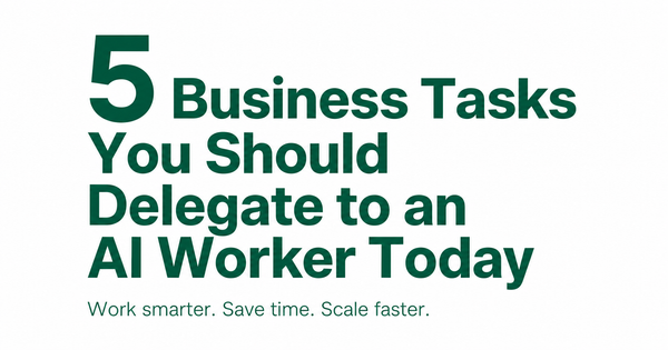 5 Business Tasks You Should Delegate to an AI Worker Today