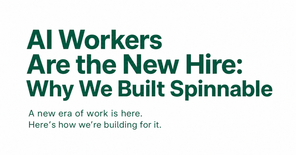 AI Workers Are the New Hire: Why We Built Spinnable