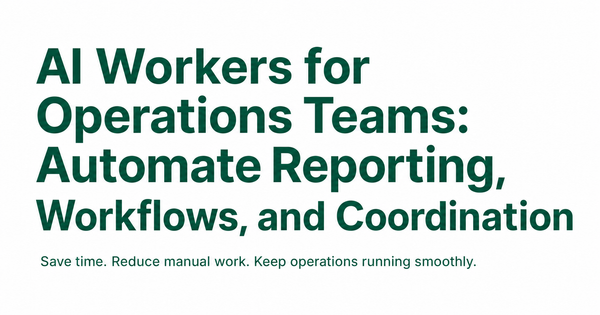 AI Workers for Operations Teams: Automate Reporting, Workflows, and Coordination