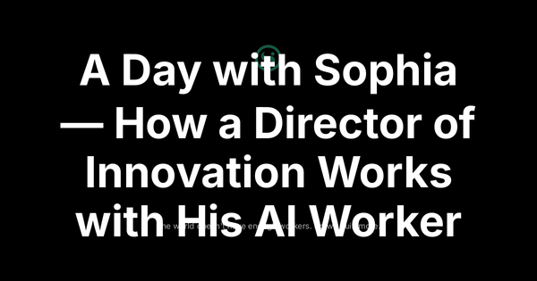 A Day with Sophia — How a Director of Innovation Works with His AI Worker