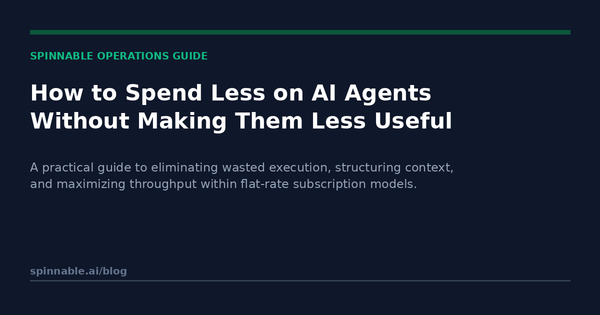 Spinnable Operations Guide: How to Spend Less on AI Agents Without Making Them Less Useful