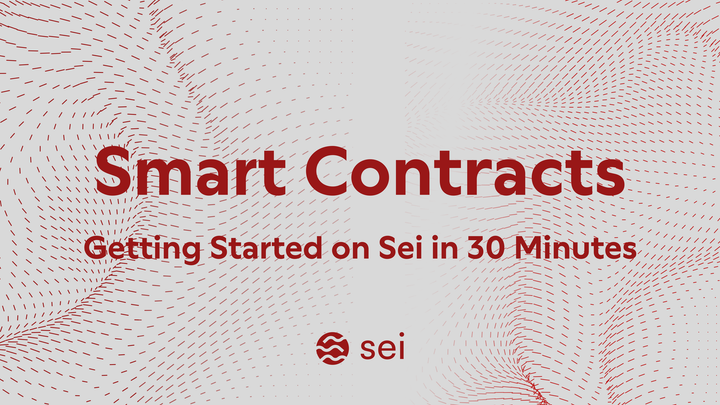 Smart Contracts: Getting Started on Sei in 30 Minutes