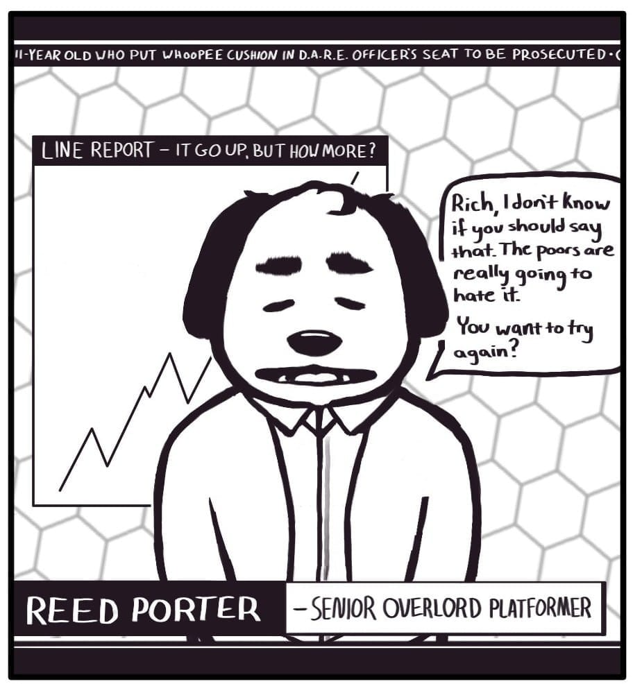 Panel 2: The broadcast transitions to the interviewer, “REED PORTER – SENIOR OVERLORD PLATFORMER,” who is in the newsroom. A line graph behind him titled, “LINE REPORT – IT GO UP, BUT HOW MORE?” shows an uptrending line. Reed responds, “Rich, I don’t know if you should say that. The poors are really going to hate it. You want to try again?” The news ticker continues across the top: “11-YEAR OLD WHO PUT WHOOPEE CUSHION IN D. A. R. E. OFFICER’S SEAT TO BE PROSECUTED”