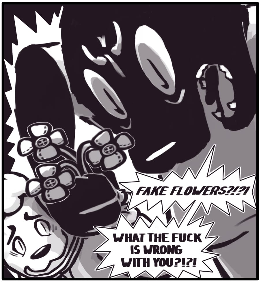 Panel 2: “FAKE FLOWERS?!?! WHAT THE FUCK IS WRONG WITH YOU?!?!” Foxwolf explodes aggressively, shoving a fistful of plastic and cloth flowers into the cowering woman’s face.