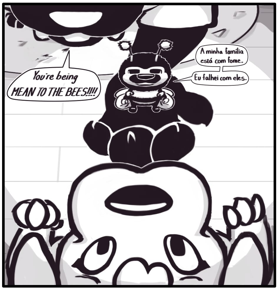Panel 3: “You’re being MEAN TO THE BEES!!!!!!!” In Foxwolf’s other hand is a sad bee. He says in portuguese, “A minha família está com fome. Eu falhei com eles.”