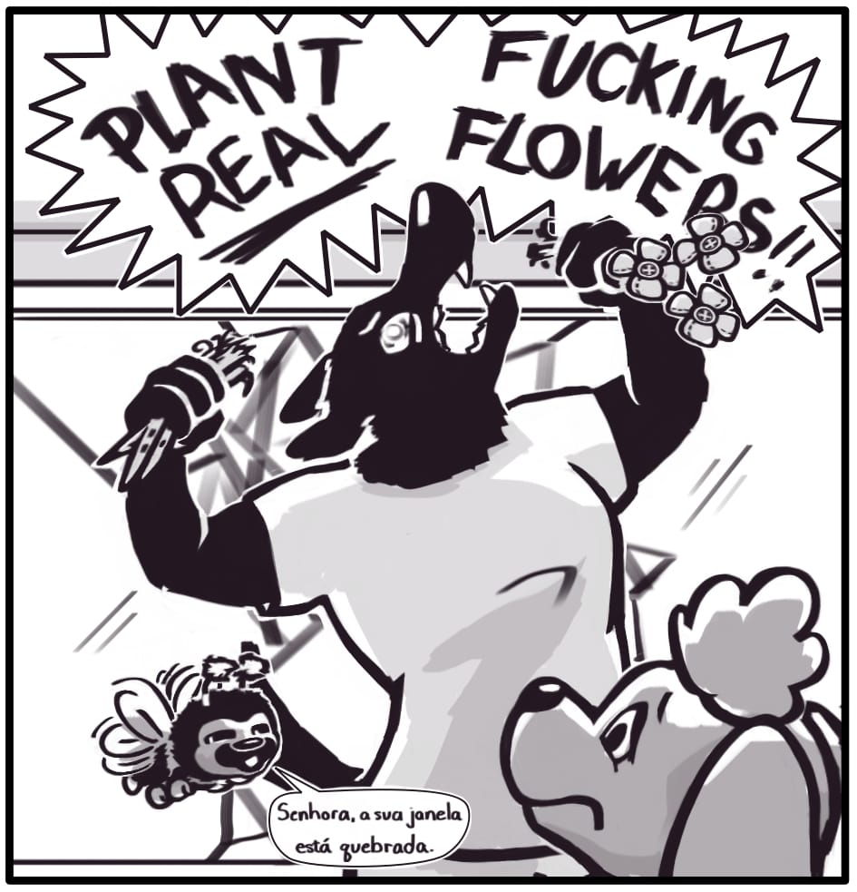 Panel 5: “PLANT REAL FUCKING FLOWERS!!” Foxwolf shreds the fake flowers and screeches as she stands in front of the broken window she’s burst through. The bee flies up to the woman, who looks very worried, as she watches Foxwolf flip out. He says, “Senhora, a sua janela está quebrada.”