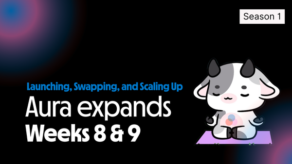 Aura Season 1: Weeks 8 & 9 — Launching, Swapping, and Scaling Up