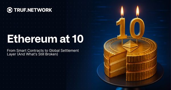 Ethereum at 10: From Smart Contracts to Global Settlement Layer (And What's Still Broken)