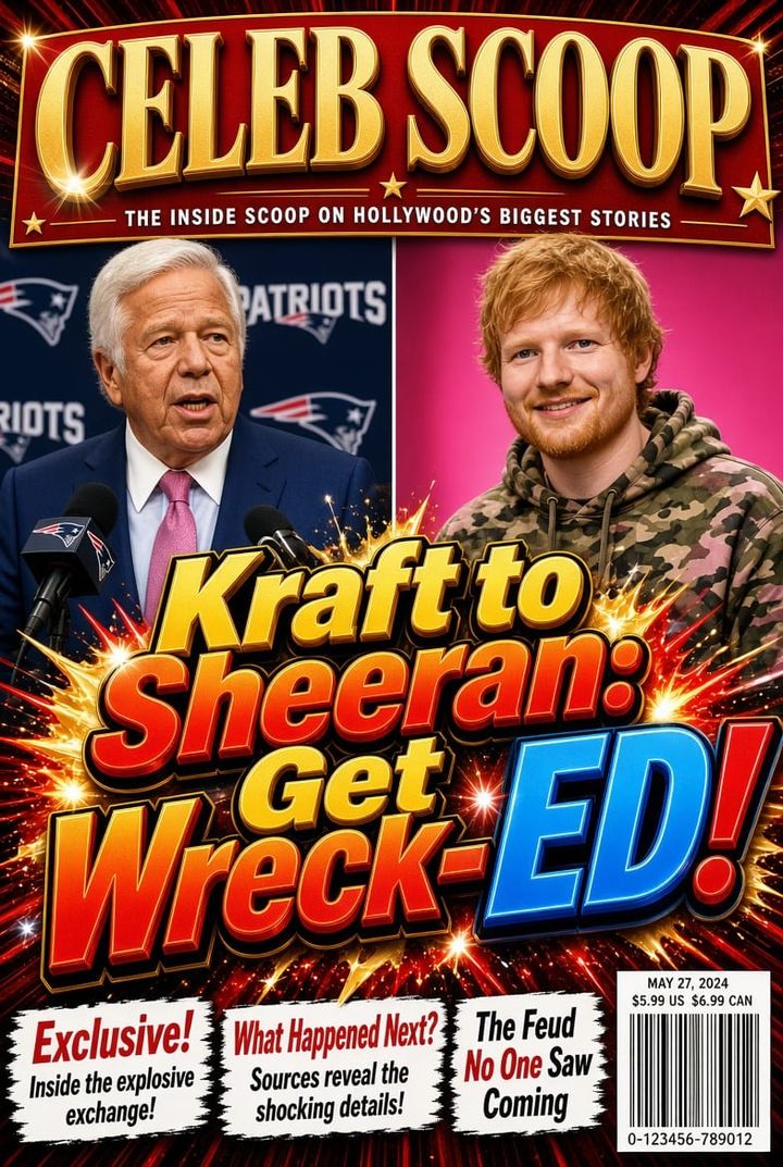 Bob Kraft Cancels Ed Sheeran Concert After Realizing It Would Feature Ed Sheeran