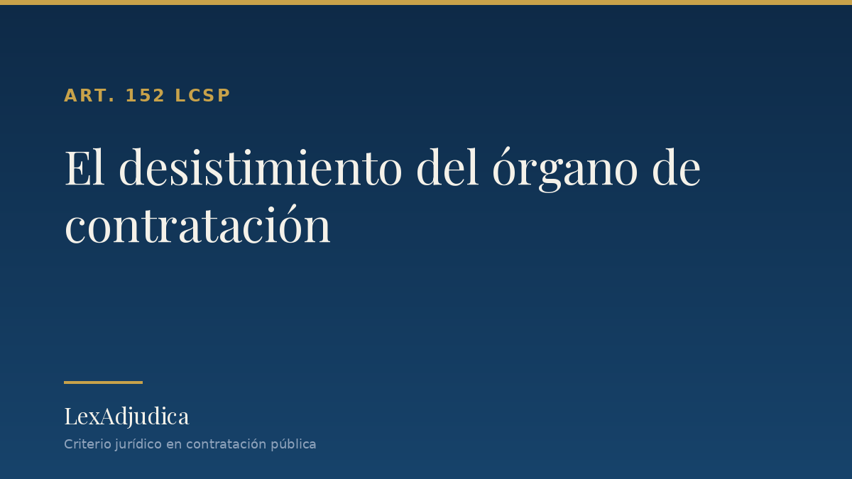 El desistimiento del órgano de contratación: cuándo es legítimo, cuándo es fraude y cómo impugnarlo