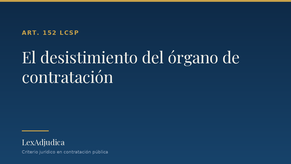 El desistimiento del órgano de contratación: cuándo es legítimo, cuándo es fraude y cómo impugnarlo
