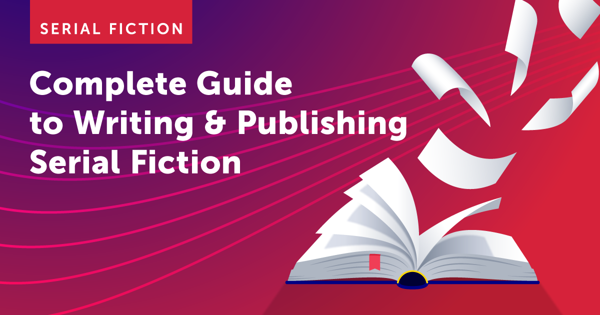 Complete Guide to Writing & Publishing Serial Fiction