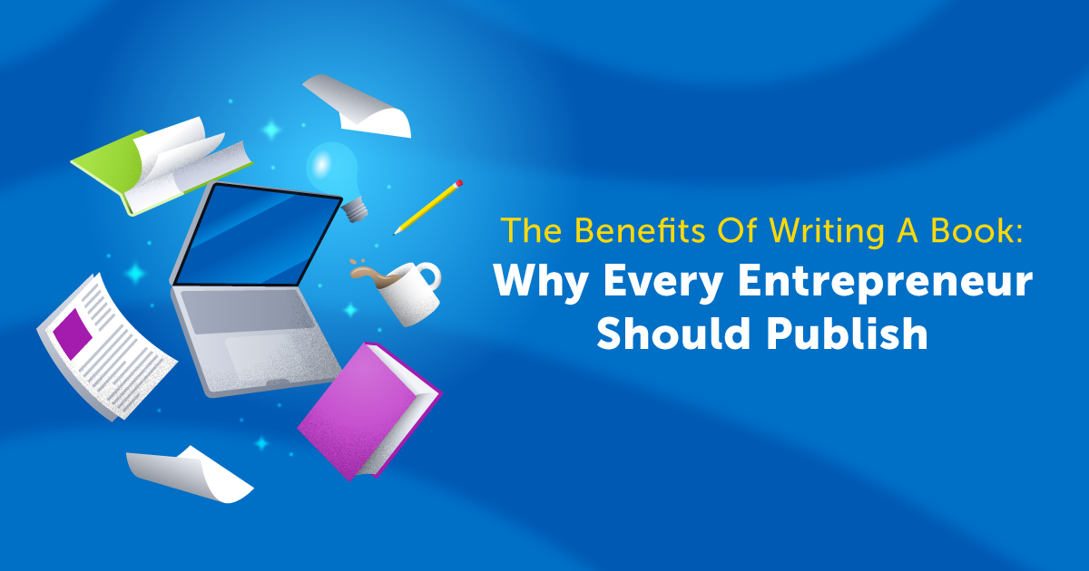 The Benefits of Writing a Book: Why Every Entrepreneur Should Publish