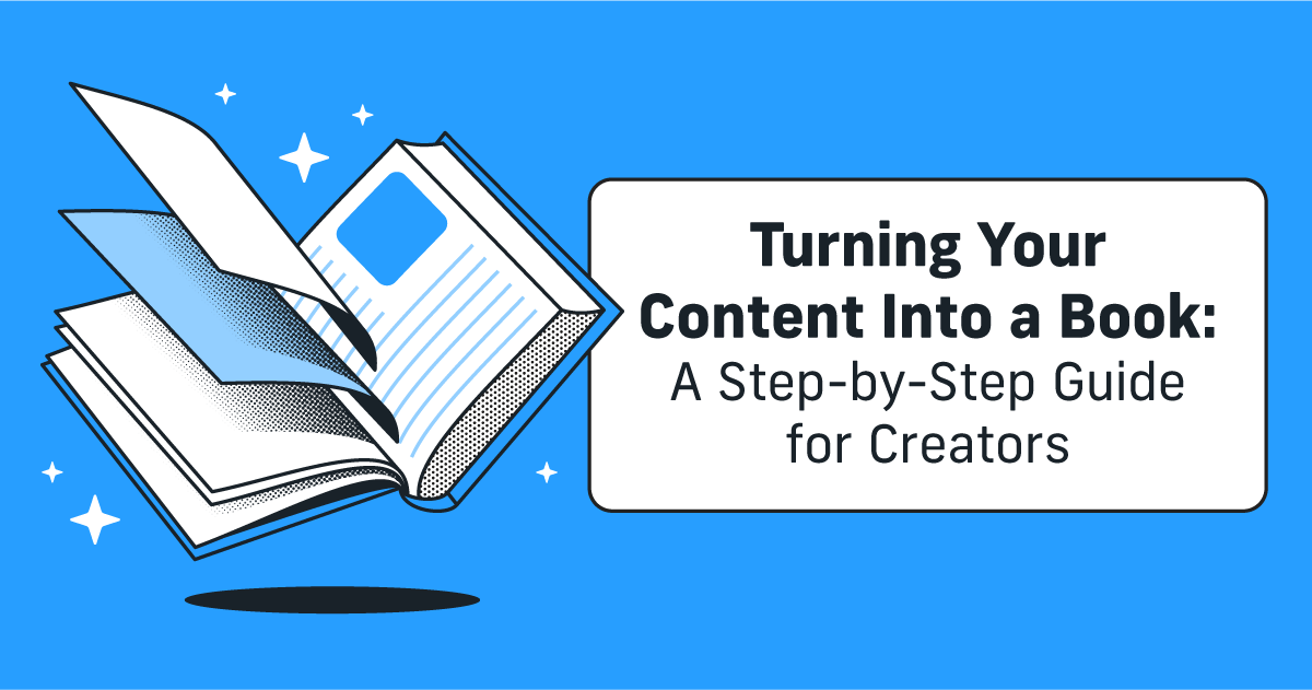 Turning Your Content Into a Book: A Step-by-Step Guide for Creators