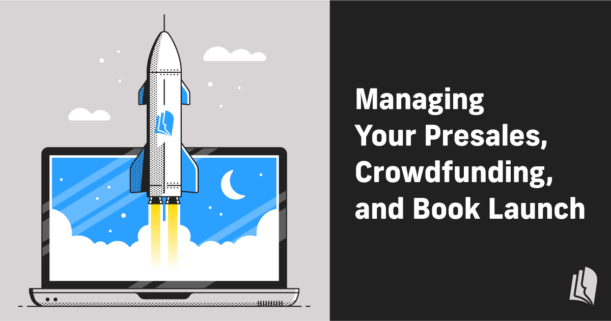 Managing Your Presales, Crowdfunding, and Book Launch
