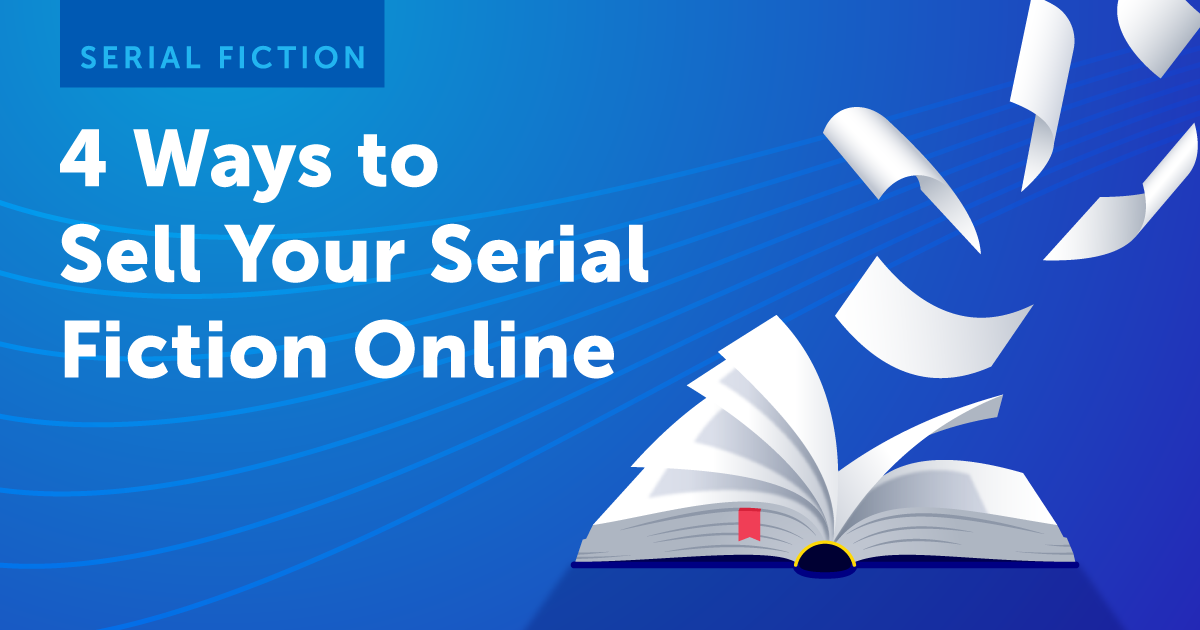 4 Ways to Sell Your Serial Fiction: A Comprehensive Guide