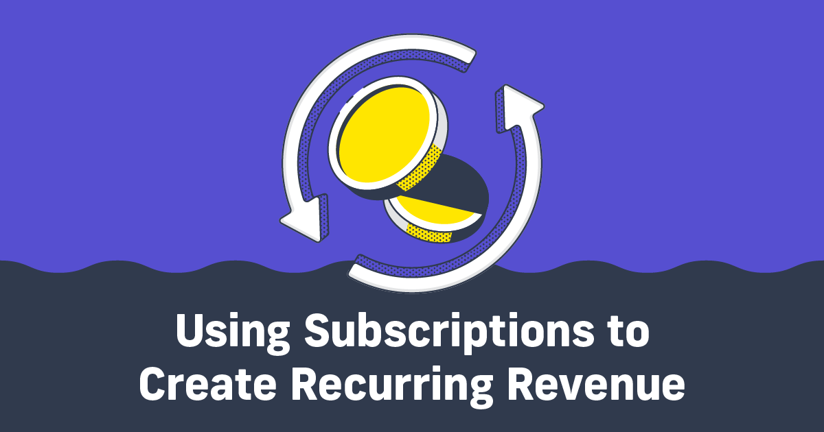 Printing Money: Using Subscriptions to Create Recurring Revenue