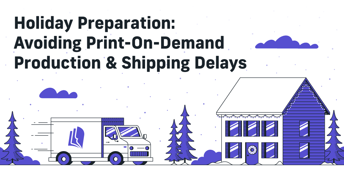 Holiday Preparation: Avoiding Print-on-Demand Production & Shipping Delays