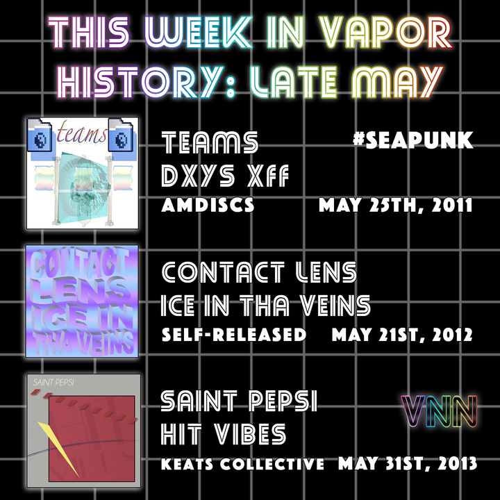 Vapor History: Teams - DYXS XFF (May 25th, 2011), Contact Lens - Ice In Tha Veins (May 21st, 2012) & Saint Pepsi - Hit Vibes (May 31st, 2013)