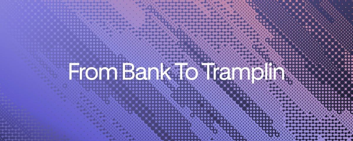 From bank to Tramplin: a beginner's guide