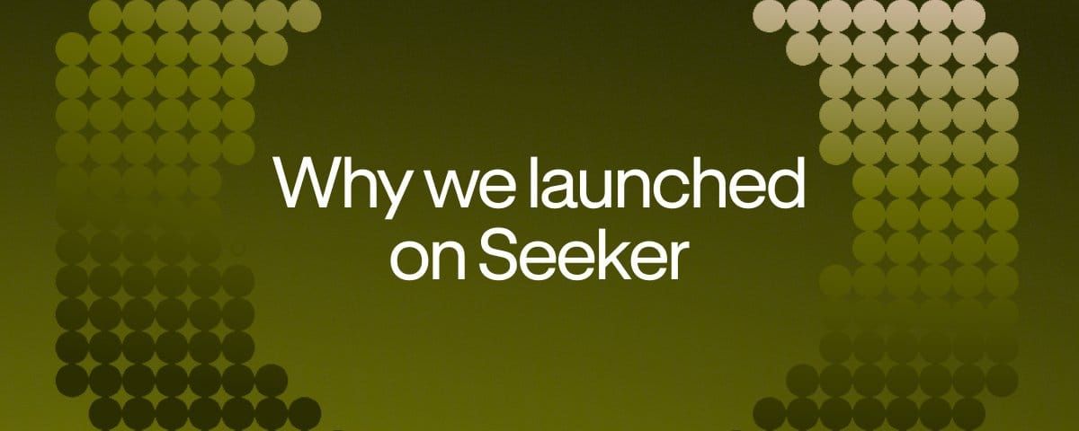 Why we believe in Seeker and why we launched on it