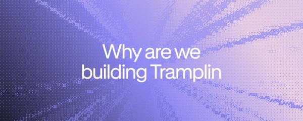 The vision behind Tramplin: why we're building, and what we're building toward