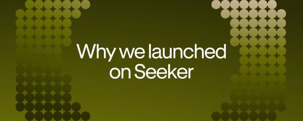 Why we believe in Seeker and why we launched on it
