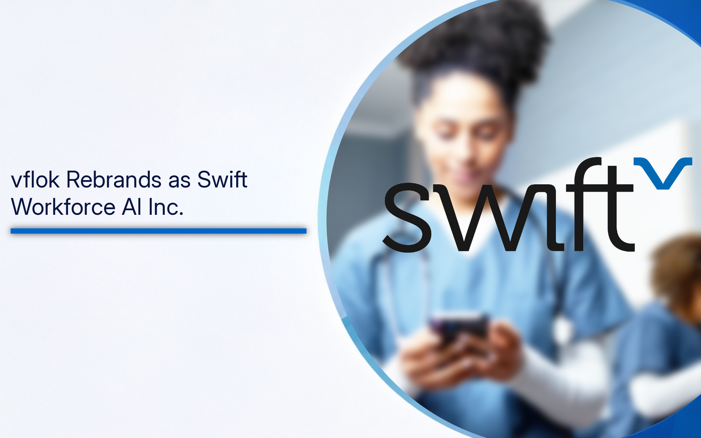 Swift logo, nurse using phone and text: "vflok Rebrands as Swift Workforce AI Inc.”