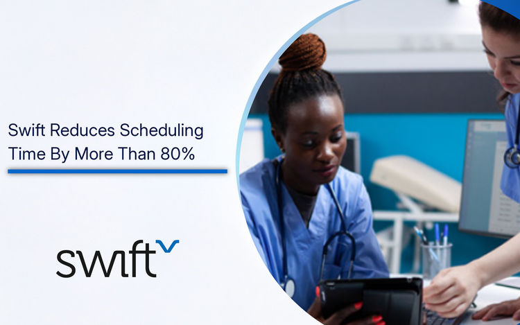 Nurses using a tablet and text "Swift Reduces Scheduling Time By More Thank 80%"
