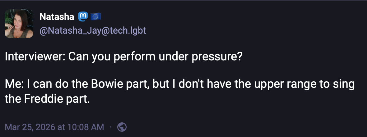 A screenshot of a social post that says "Interviewer: Can you perform under pressure? Me: I can do the Bowie part, but I don't have the upper range to sing the Freddie part."