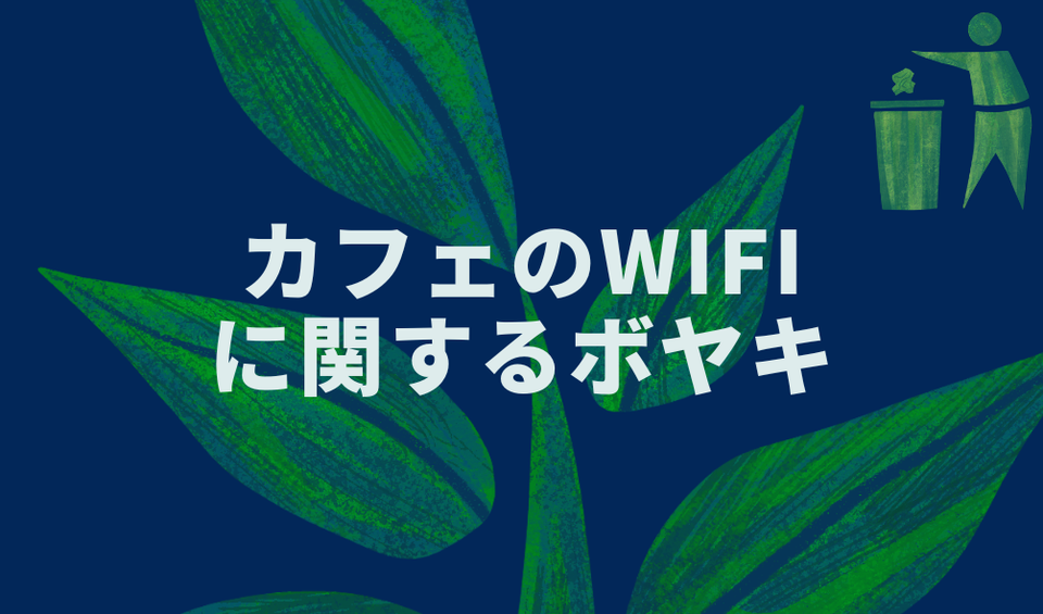 カフェのWifiに関するボヤキ