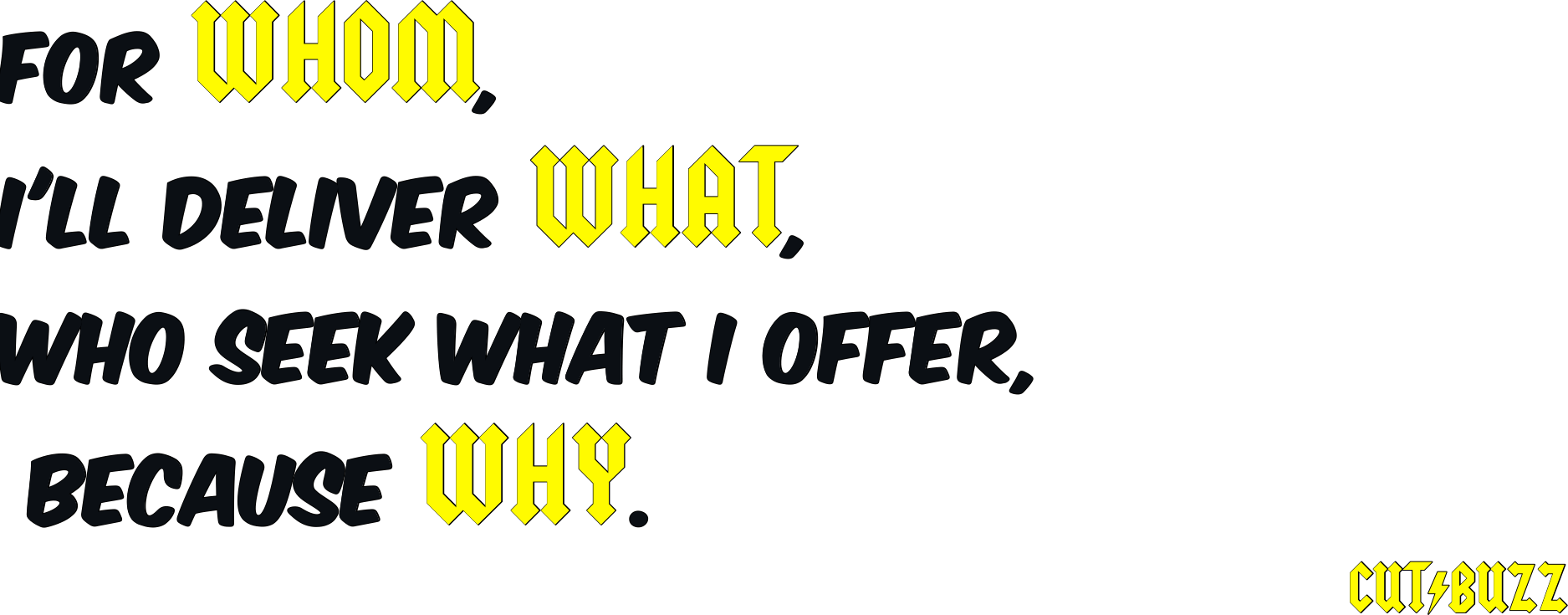 For whom, I'll deliver what, who seek what I offer, because why.