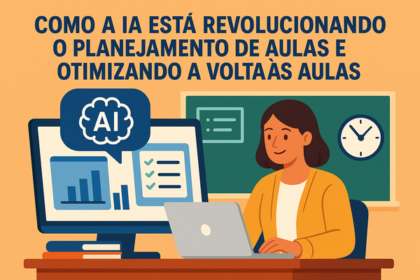 Como a IA está Revolucionando o Planejamento de Aulas e Otimizando a Volta às Aulas