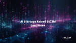 AI Startups Raised $573M Last Week